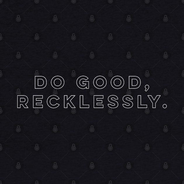 Do good, recklessly. by StrongGirlsClub